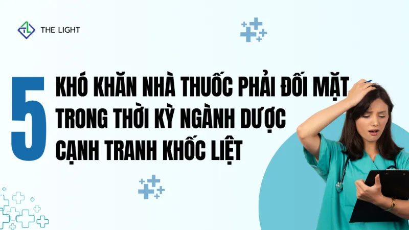 TOP 5 KHÓ KHĂN NHÀ THUỐC PHẢI ĐỐI MẶT TRONG THỜI KỲ NGÀNH DƯỢC CẠNH TRANH KHỐC LIỆT